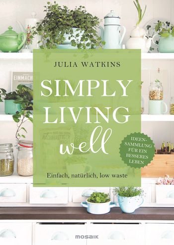 Ratgeber, Buch, Gewinnspiel, Simply living well, einfach, natürlich, low waste, Ideensammlung, Julia Watkins, gesund leben, nachhaltigkeit